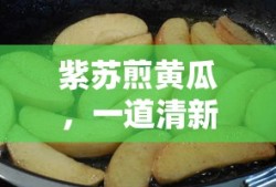 紫苏煎黄瓜，清新美味的家常菜之选