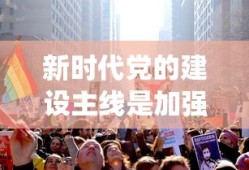 新时代党的建设主线是加强党的( )