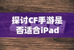 CF手游适配iPad探讨