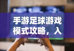 手游中的近战恶心，玩家体验与游戏策略深度解析