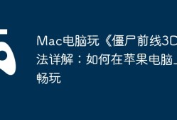 Mac电脑玩《僵尸前线3D》方法详解：如何在苹果电脑上畅玩