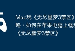Mac玩《无尽噩梦3禁区》攻略，如何在苹果电脑上畅玩《无尽噩梦3禁区》
