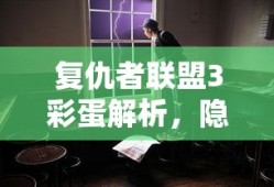 复仇者联盟3彩蛋解析，隐藏的线索与未来的期待