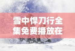 雪中悍刀行全集免费播放在线观看