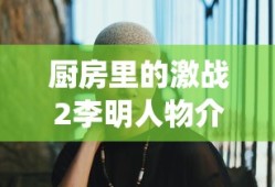 厨房里的激战2李明人物介绍_第1集