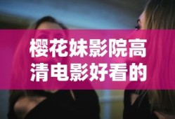 樱花妹影院高清电影好看的电视剧