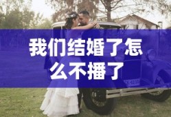 我们结婚了怎么不播了