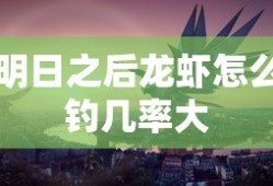 明日之后龙虾怎么钓几率大