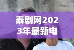 泰剧网2023年最新电视剧免费观看双男主