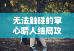 无法触碰的掌心晴人结局攻略