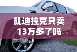 凯迪拉克只卖13万多了吗