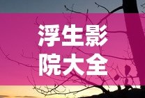 浮生影院大全免费观看高清版下载
