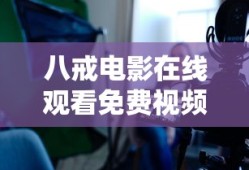 八戒电影在线观看免费视频大全