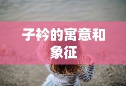 子衿的寓意和象征