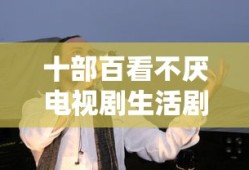 十部百看不厌电视剧生活剧