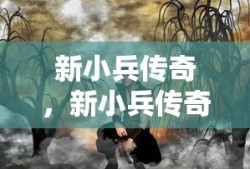新小兵传奇，新小兵传奇传奇故事开启