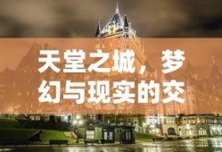 天堂之城，梦幻与现实的交融，天堂之城，梦幻与现实的完美交融