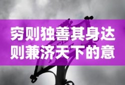穷则独善其身达则兼济天下的意思