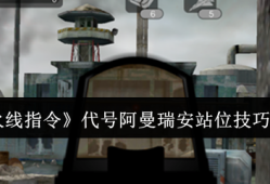 火线指令阿曼瑞安无伤通关站位 三级地形卡点教学
