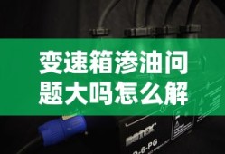 变速箱渗油问题大吗怎么解决