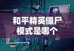 和平精英僵尸模式是哪个