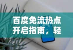 百度免流热点开启指南，轻松掌握如何开启百度免流热点