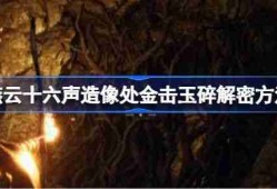 《燕云十六声》造像处金击玉碎解谜攻略 造像处金击玉碎任务如何解谜