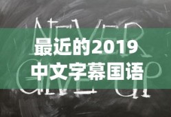最近的2019中文字幕国语版 小说_第1集