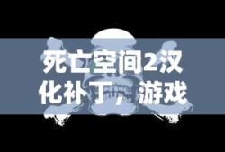 死亡空间2汉化补丁，游戏玩家的福音