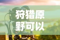 手游狩猎原野可组队攻略