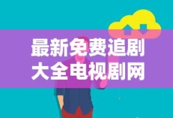 最新免费追剧大全电视剧网站下载