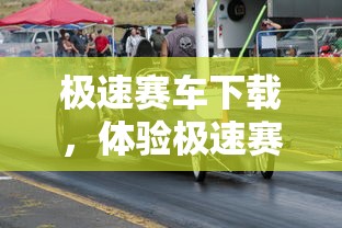 极速赛车下载，体验极速赛车游戏的魅力，极速赛车游戏下载，体验速度与激情的魅力  第1张