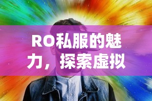 RO私服的魅力，探索虚拟世界的无限可能，RO私服的魅力，探索虚拟世界的无尽奇幻之旅  第1张