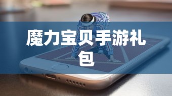 魔力宝贝手游礼包，探索游戏世界的必备利器，魔力宝贝手游礼包，游戏探索必备神器  第1张