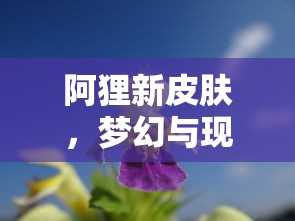 阿狸新皮肤，梦幻与现实的交融，阿狸新皮肤，梦幻与现实的美妙交融  第1张