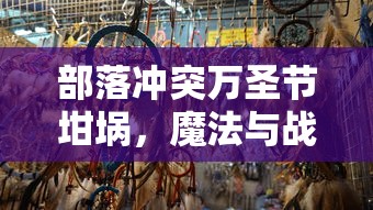 部落冲突万圣节坩埚，魔法与战争的完美结合，部落冲突万圣节坩埚，魔法与战争的盛宴  第1张