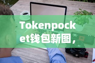Tokenpocket钱包新图，数字资产管理的革新领航者  第1张