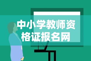 中小学教师资格证报名网，一站式服务平台助力实现教师职业梦想  第1张