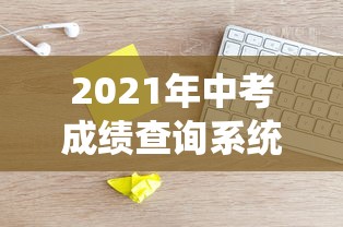 2021年中考成绩查询系统官网指南  第1张