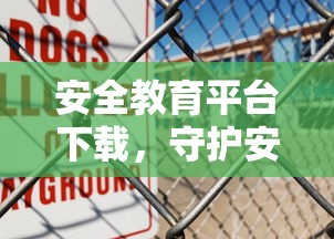 安全教育平台下载，守护安全，信息掌握为先  第1张