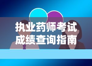 执业药师考试成绩查询指南，轻松掌握考试动态，稳步迈向成功之路  第1张