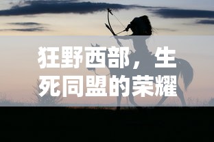 狂野西部，生死同盟的荣耀与牺牲之旅  第1张