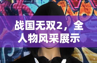 战国无双2，全人物风采展示  第1张