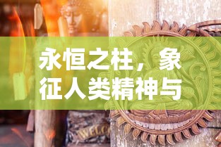 永恒之柱，象征人类精神与信仰的巍峨支柱  第1张