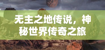 无主之地传说，神秘世界传奇之旅  第1张