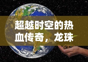 超越时空的热血传奇，龙珠超宇宙之旅  第1张