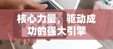 核心力量，驱动成功的强大引擎  第1张