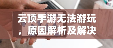 云顶手游无法游玩，原因解析及解决方案  第1张