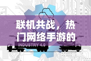 联机共战，热门网络手游的魅力及独特体验  第1张