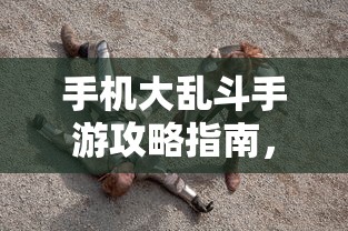 手机大乱斗手游攻略指南，轻松上手玩转游戏  第1张